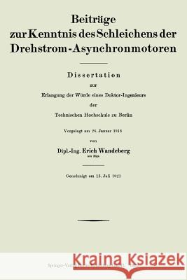 Beiträge Zur Kenntnis Des Schleichens Der Drehstrom-Asynchronmotoren: Dissertation Zur Erlangung Der Würde Eines Doktor-Ingenieurs Der Technischen Hoc Wandeberg, Erich 9783662244715