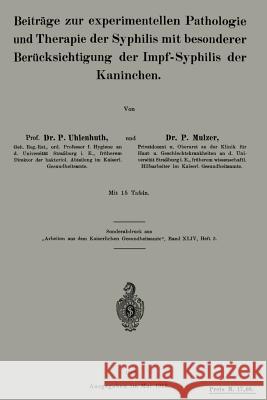 Beiträge Zur Experimentellen Pathologie Und Therapie Der Syphilis Mit Besonderer Berücksichtigung Der Impf-Syphilis Der Kaninchen Uhlenhuth, P. 9783662244791 Springer
