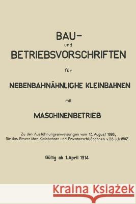 Bau- Und Betriebsvorschriften Für Nebenbahnähnliche Kleinbahnen Mit Maschinenbetrieb Springer Berlin 9783662245088