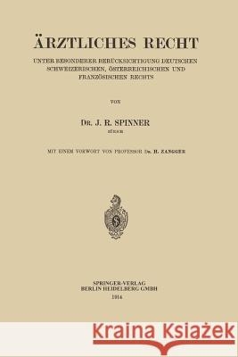 Ärztliches Recht: Unter Besonderer Berücksichtigung Deutschen Schweizerischen, Österreichischen Und Französischen Rechts Spinner, Jakob Richard 9783662245361 Springer