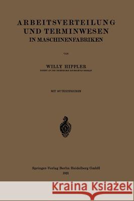 Arbeitsverteilung Und Terminwesen in Maschinenfabriken Hippler, Willy 9783662245415