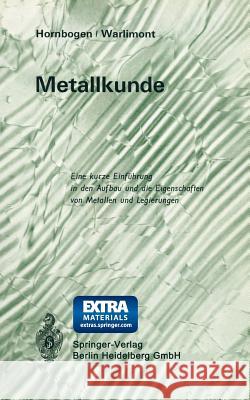 Metallkunde: Eine Kurze Einführung in Den Aufbau Und Die Eigenschaften Von Metallen Und Legierungen Hornbogen, Erhard 9783662269428