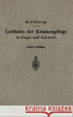 Leitfaden Der Krankenpflege in Frage Und Antwort: Für Krankenpflegeschulen Und Schwesternhäuser Haring, Johannes 9783662269862 Springer