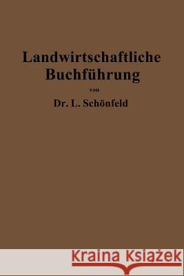 Landwirtschaftliche Buchführung Mit Einschluß Der Bewertung Und Betriebskalkulation: Zeitgemäße Grundlegung Und Anleitung Schönfeld, Leo 9783662270332 Springer