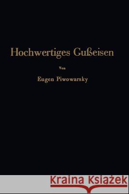 Hochwertiges Gußeisen: Seine Eigenschaften Und Die Physikalische Metallurgie Seiner Herstellung Piwowarsky, Eugen 9783662271216 Springer