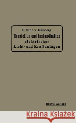 Herstellen Und Instandhalten Elektrischer Licht- Und Kraftanlagen: Ein Leitfaden Auch Für Nicht-Techniker Von Gaisberg, Siegmund Frh 9783662271339