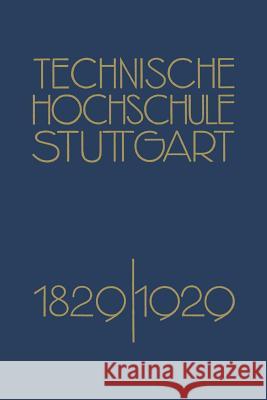 Festschrift Der Technischen Hochschule Stuttgart: Zur Vollendung Ihres Ersten Jahrhunderts 1829-1929 Grammel, Richard 9783662272558