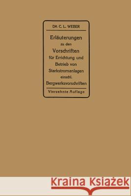 Erläuterungen Zu Den Vorschriften Für Die Errichtung Und Den Betrieb Elektrischer Starkstromanlagen: Einschließlich Bergwerksvorschriften Und Zu Den M Weber, Carl Ludwig 9783662272756