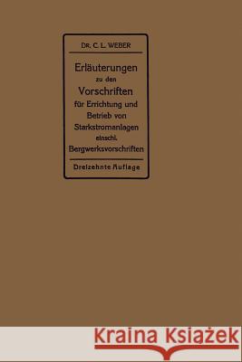 Erläuterungen Zu Den Vorschriften Für Die Errichtung Und Den Betrieb Elektrischer Starkstromanlagen: Einschließlich Bergwerksvorschriften Und Zu Den M Weber, Carl Ludwig 9783662272763