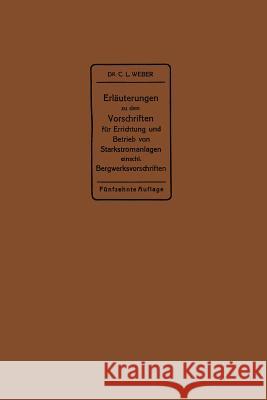 Erläuterungen Zu Den Vorschriften Für Die Errichtung Und Den Betrieb Elektrischer Starkstromanlagen Einschließlich Bergwerksvorschriften Und Zu Den Be Weber, Carl Ludwig 9783662272800