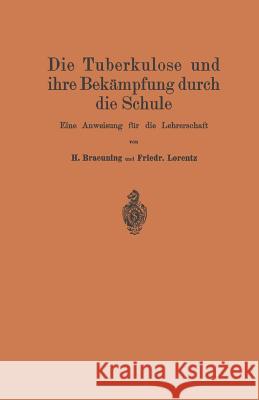 Die Tuberkulose Und Ihre Bekämpfung Durch Die Schule: Eine Anweisung Für Die Lehrerschaft Braeuning, Hermann 9783662273951 Springer