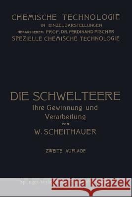 Die Schwelteere: Ihre Gewinnung Und Verarbeitung Waldemar Scheithauer Edmund Graefe 9783662274217