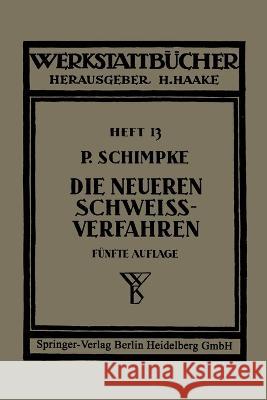 Die neueren Schweißverfahren: Mit besonderer Berücksichtigung der Gasschweißtechnik Schimpke, Paul 9783662274644