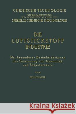 Die Luftstickstoff-Industrie: Mit Besonderer Berücksichtigung Der Gewinnung Von Ammoniak Und Salpetersäure Waeser, Bruno 9783662274835 Springer