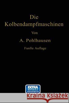 Die Kolbendampfmaschinen: Ein Lehr- Und Handbuch Für Studierende, Techniker Und Ingenieure Pohlhausen, August 9783662274996