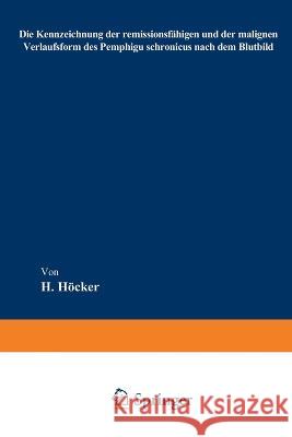 Die Kennzeichnung der remissionsfähigen und der malignen Verlaufsform des Pemphigu schronicus nach dem Blutbild Höcker, Heinrich 9783662275016 Springer