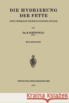 Die Hydrierung Der Fette: Eine Chemisch-Technologische Studie Schönfeld, Heinrich 9783662275122