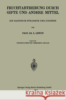 Die Fruchtabtreibung Durch Gifte Und Andere Mittel: Ein Handbuch Für Ärzte Und Juristen Lewin, Louis 9783662275450