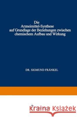 Die Arzneimittel-Synthese Auf Grundlage Der Beziehungen Zwischen Chemischem Aufbau Und Wirkung: Für Ärzte Chemiker Und Pharmazeuten Fränkel, Sigmund 9783662276228 Springer