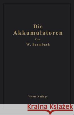 Die Akkumulatoren: Ihre Theorie, Herstellung, Behandlung Und Verwendung Bermbach, Willibald 9783662276280