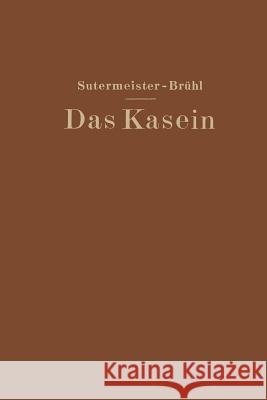 Das Kasein: Chemie Und Technische Verwertung Sutermeister, Edwin 9783662277287 Springer