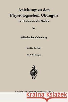 Anleitung Zu Den Physiologischen Übungen Für Studierende Der Medizin Trendelenburg, Wilhelm 9783662278796