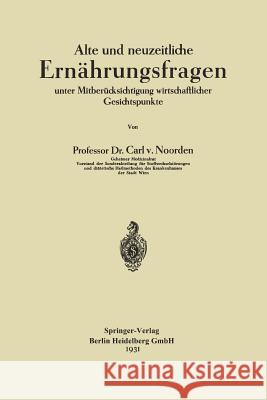 Alte Und Neuzeitliche Ernährungsfragen: Unter Mitberücksichtigung Wirtschaftlicher Gesichtspunkte Von Noorden, Carl 9783662278925