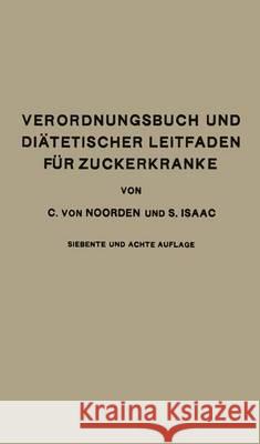 Verordnungsbuch Und Diätetischer Leitfaden Für Zuckerkranke Mit 191 Kochvorschriften: Zum Gebrauch Für Ärzte Und Patienten Von Noorden, Carl 9783662280065 Springer