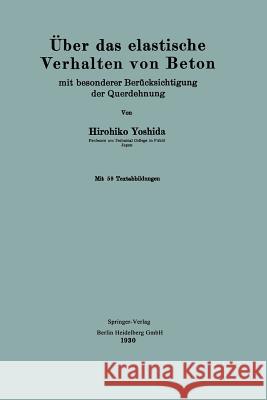 Über Das Elastische Verhalten Von Beton: Mit Besonderer Berücksichtigung Der Querdehnung Yoshida, Hirohiko 9783662281284 Springer