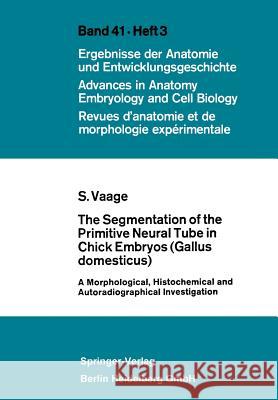 The Segmentation of the Primitive Neural Tube in Chick Embryos (Gallus Domesticus): A Morphological, Histochemical and Autoradiographical Investigatio Vaage, Sigmund 9783662281581 Springer