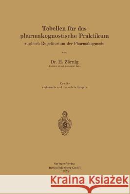 Tabellen Für Das Pharmakognostische Praktikum: Zugleich Repetitorium Der Pharmakognosie Zörnig, Heinrich 9783662282021