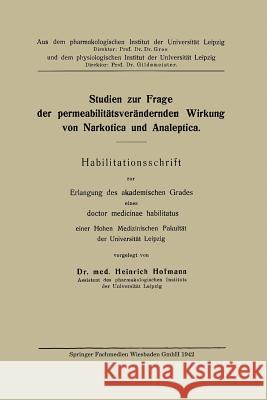 Studien Zur Frage Der Permeabilitätsverändernden Wirkung Von Narkotica Und Analeptica Hofmann, Heinzel 9783662282090 Springer