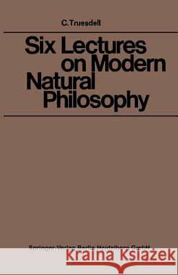 Six Lectures on Modern Natural Philosophy Clifford Ambrose Truesdell Clifford Ambrose Truesdell 9783662282397