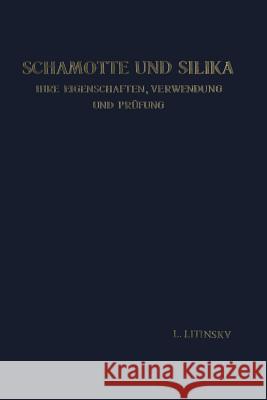 Schamotte Und Silika: Ihre Eigenschaften, Verwendung Und Prüfung Litinsky, Leonid 9783662282540 Springer