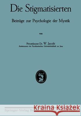 Die Stigmatisierten: Beiträge Zur Psychologie Der Mystik Jacobi, Walter 9783662298565