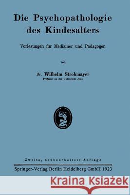 Die Psychopathologie Des Kindesalters: Vorlesungen Für Mediziner Und Pädagogen Strohmayer, Wilhelm 9783662298589