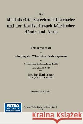 Die Muskelkräfte Sauerbruch-Operierter Und Der Kraftverbrauch Künstlicher Hände Und Arme Meyer, Karl 9783662298626