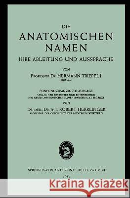 Die Anatomischen Namen: Ihre Ableitung und Aussprache Hermann Triepel Robert Herrlinger 9783662298695
