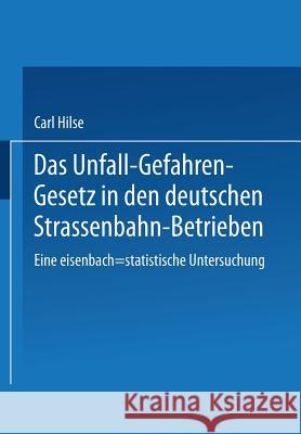 Das Unfall-Gefahren-Gesetz in Den Deutschen Strassenbahn-Betrieben: Eine Eisenbach-Statistische Untersuchung Hilse, Carl 9783662298886 J.F. Bergmann-Verlag