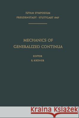 Mechanics of Generalized Continua: Proceedings of the Iutam-Symposium on the Generalized Cosserat Continuum and the Continuum Theory of Dislocations w Kröner, E. 9783662302590