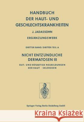 Nicht Entzündliche Dermatosen III/A: Gut- Und Bösartige Neubildungen Der Haut - Sklerosen Holubar, K. 9783662304785 Springer