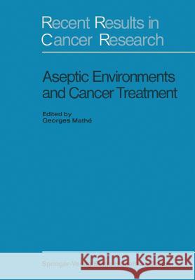 Aseptic Environment and Cancer Treatment Georges Mathe 9783662305003 Springer