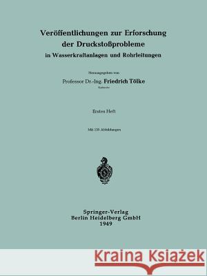 Veröffentlichungen Zur Erforschung Der Druckstoßprobleme in Wasserkraftanlagen Und Rohrleitungen Tölke, Professor Dr -Ing Friedrich 9783662305874