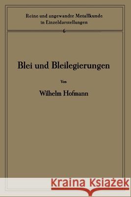 Blei Und Bleilegierungen: Metallkunde Und Technologie Wilhelm Hofmann Heinrich Hanemann 9783662306840 Springer