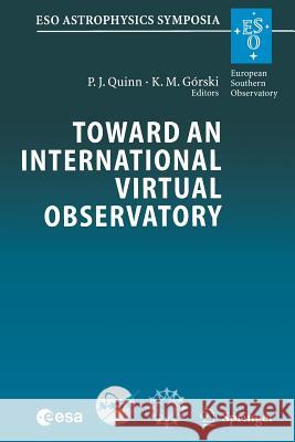 Toward an International Virtual Observatory: Proceedings of the Eso/Esa/Nasa/Nsf Conference Held at Garching, Germany, 10-14 June 2002 Quinn, Peter J. 9783662308172