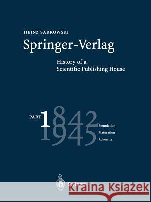 Springer-Verlag: History of a Scientific Publishing House: Part 1: 1842-1945 Foundation Maturation Adversity Graham, G. 9783662308301 Springer