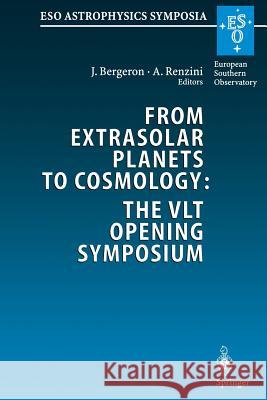 From Extrasolar Planets to Cosmology: The Vlt Opening Symposium: Proceedings of the Eso Symposium Held at Antofagasta, Chile, 1-4 March 1999 Fort, Bernard 9783662309452 Springer