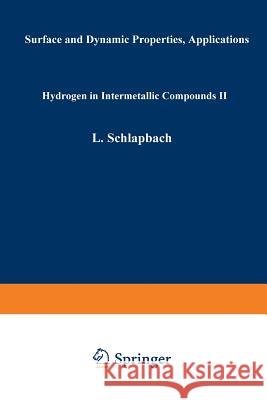 Hydrogen in Intermetallic Compounds II: Surface and Dynamic Properties, Applications Schlapbach, Louis 9783662311066 Springer