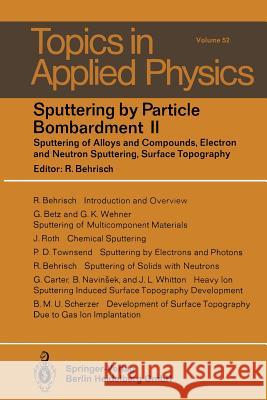 Sputtering by Particle Bombardment II: Sputtering of Alloys and Compounds, Electron and Neutron Sputtering, Surface Topography R. Behrisch 9783662311691