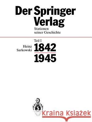 Der Springer-Verlag: Stationen Seiner Geschichte Teil I: 1842-1945 Sarkowski, Heinz 9783662312513